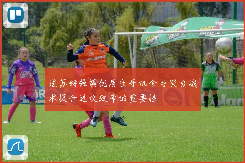 道苏姆强调优质出手机会与突分战术提升进攻效率的重要性