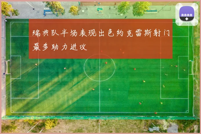 瑞典队半场表现出色约克雷斯射门最多助力进攻